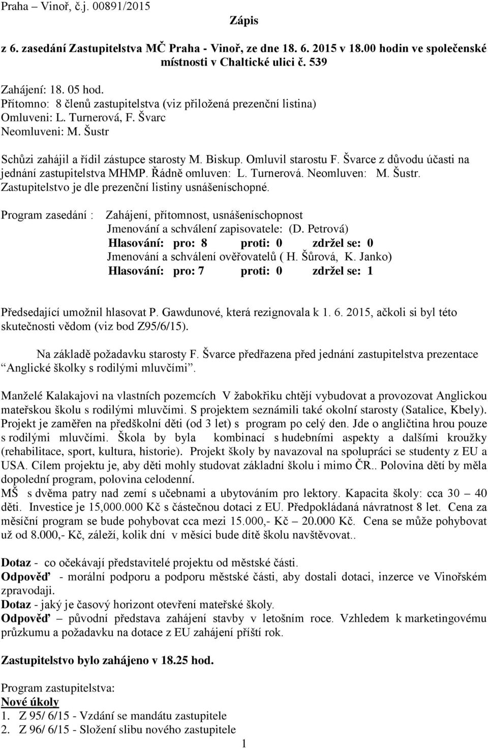 Švarce z důvodu účasti na jednání zastupitelstva MHMP. Řádně omluven: L. Turnerová. Neomluven: M. Šustr. Zastupitelstvo je dle prezenční listiny usnášeníschopné.