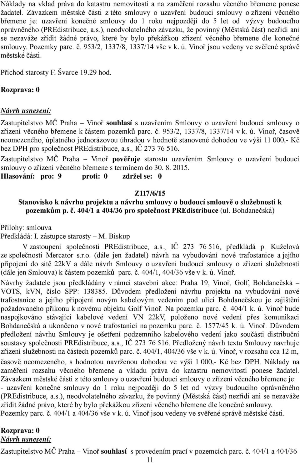 s.), neodvolatelného závazku, že povinný (Městská část) nezřídí ani se nezaváže zřídit žádné právo, které by bylo překážkou zřízení věcného břemene dle konečné smlouvy. Pozemky parc. č. 953/2, 1337/8, 1337/14 vše v k.