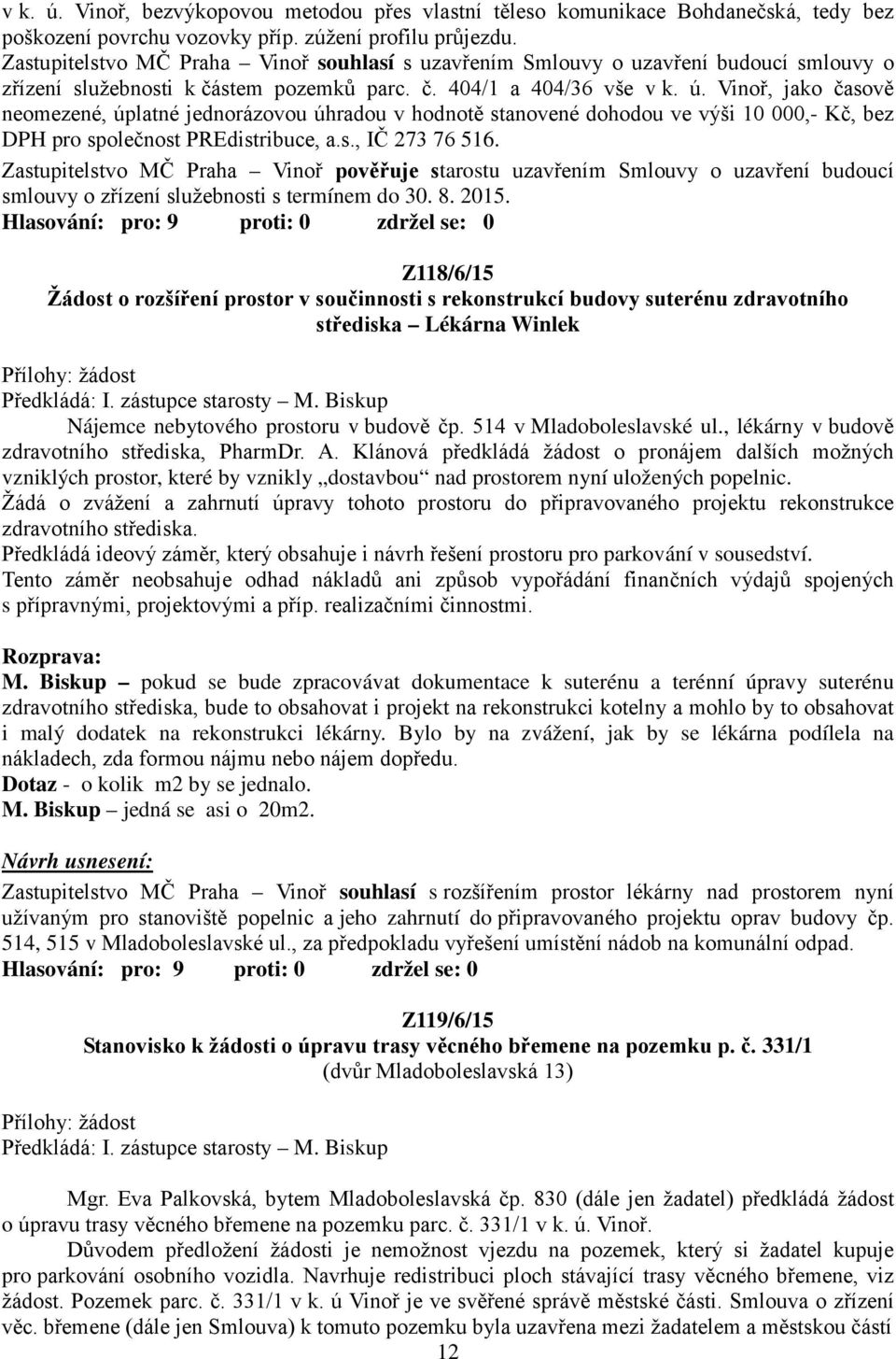 Vinoř, jako časově neomezené, úplatné jednorázovou úhradou v hodnotě stanovené dohodou ve výši 10 000,- Kč, bez DPH pro společnost PREdistribuce, a.s., IČ 273 76 516.
