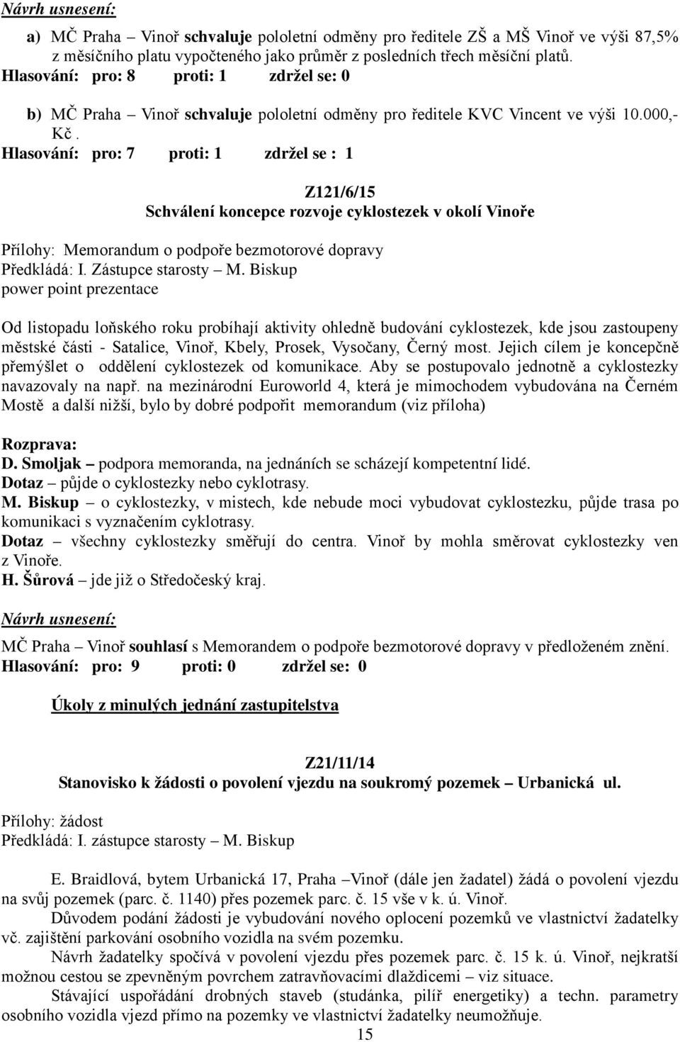Hlasování: pro: 7 proti: 1 zdržel se : 1 Z121/6/15 Schválení koncepce rozvoje cyklostezek v okolí Vinoře Přílohy: Memorandum o podpoře bezmotorové dopravy Předkládá: I. Zástupce starosty M.