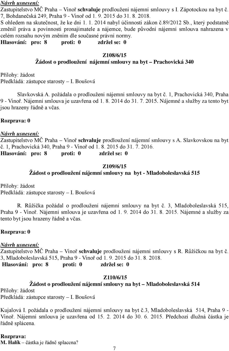 Z108/6/15 Žádost o prodloužení nájemní smlouvy na byt Prachovická 340 Slavkovská A. požádala o prodloužení nájemní smlouvy na byt č. 1, Prachovická 340, Praha 9 - Vinoř.