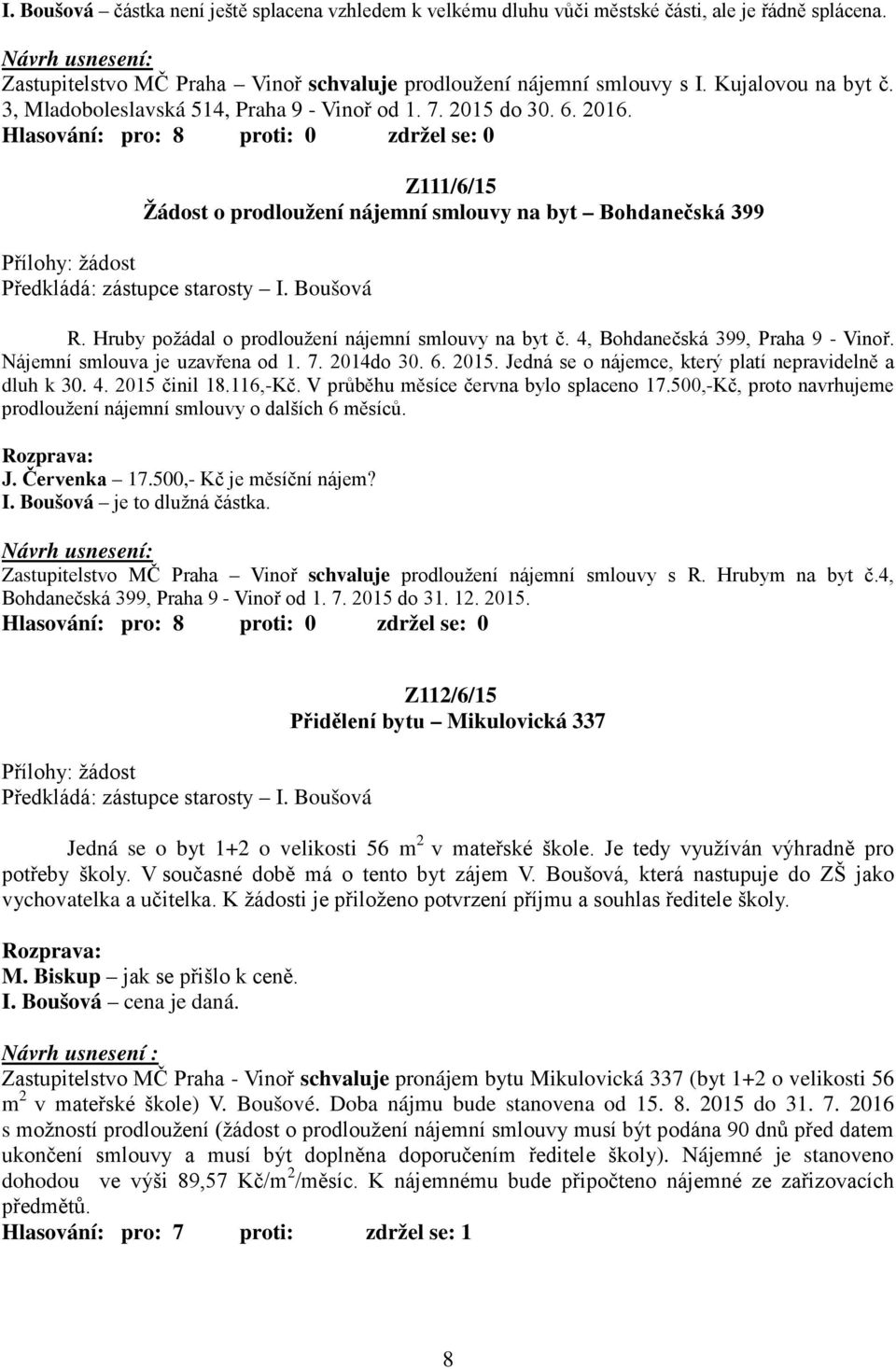 4, Bohdanečská 399, Praha 9 - Vinoř. Nájemní smlouva je uzavřena od 1. 7. 2014do 30. 6. 2015. Jedná se o nájemce, který platí nepravidelně a dluh k 30. 4. 2015 činil 18.116,-Kč.
