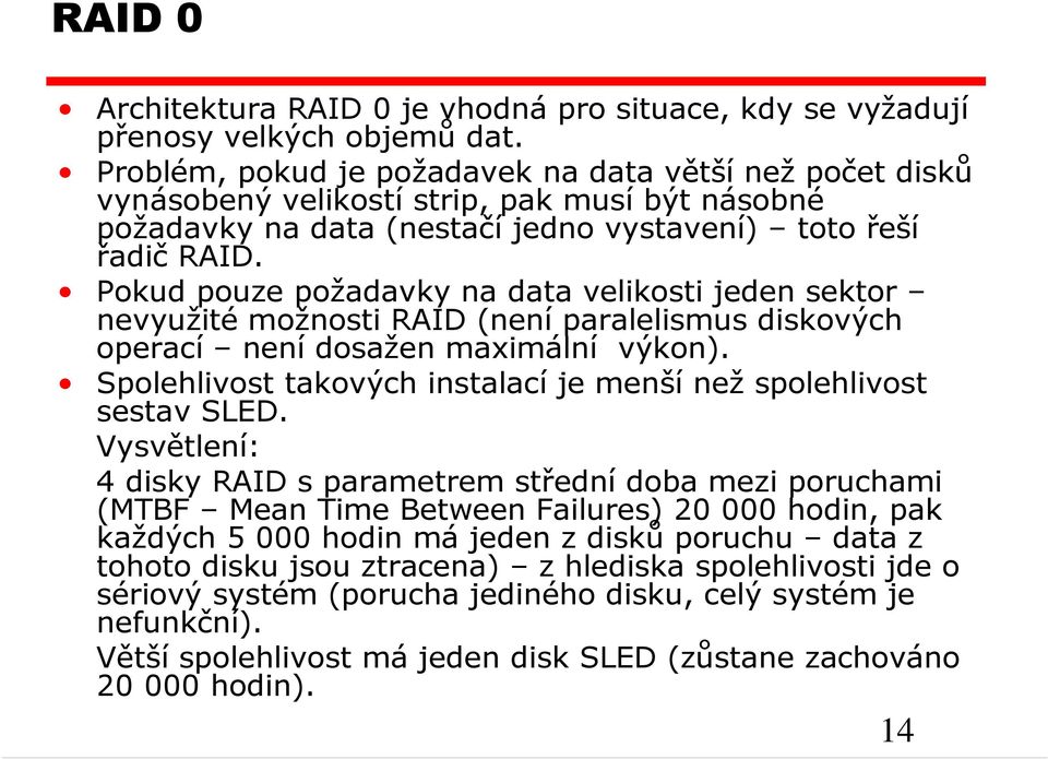 Pokud pouze požadavky na data velikosti jeden sektor nevyužité možnosti RAID (není paralelismus diskových operací není dosažen maximální výkon).