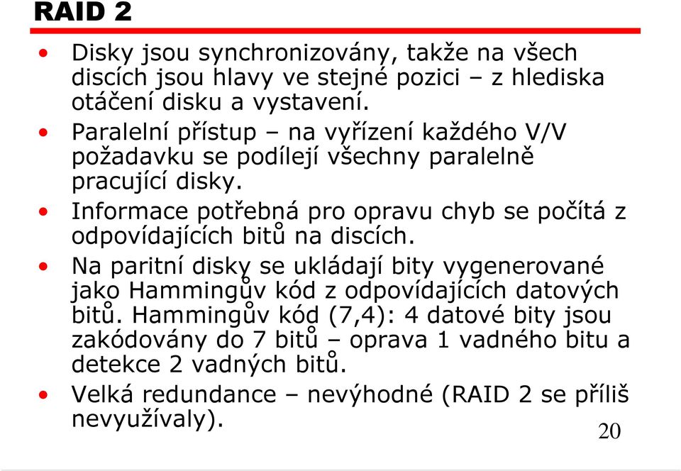 Informace potřebná pro opravu chyb se počítá z odpovídajících bitů na discích.