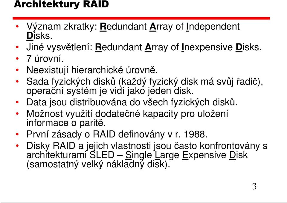 Data jsou distribuována do všech fyzických disků. Možnost využití dodatečné kapacity pro uložení informace o paritě.