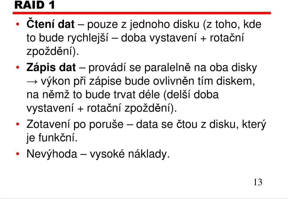 Zápis dat provádí se paralelně na oba disky výkon při zápise bude ovlivněn tím diskem,