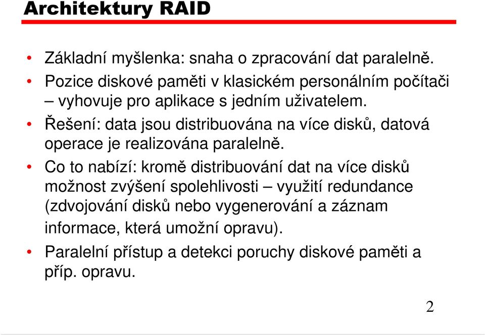 Řešení: data jsou distribuována na více disků, datová operace je realizována paralelně.