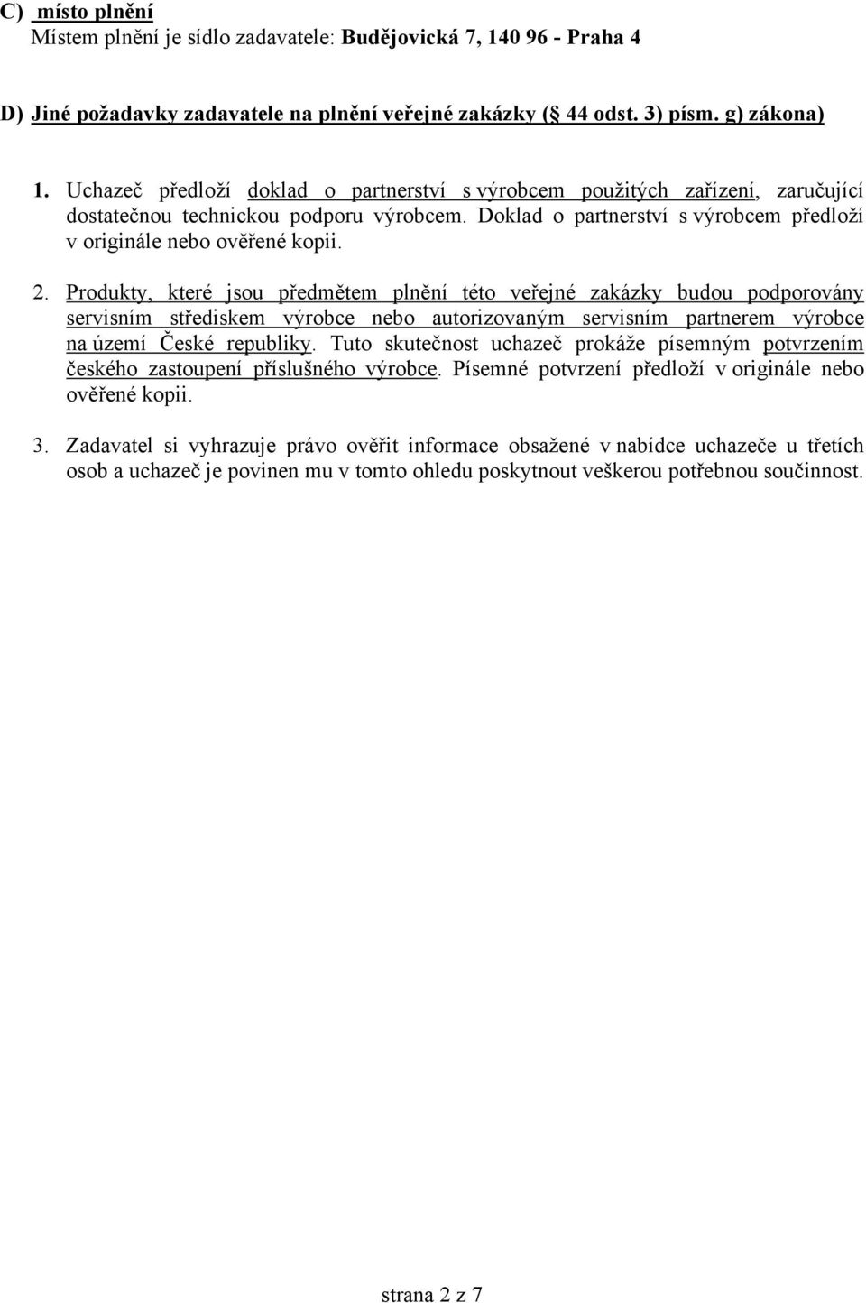 Produkty, které jsou předmětem plnění této veřejné zakázky budou podporovány servisním střediskem výrobce nebo autorizovaným servisním partnerem výrobce na území České republiky.