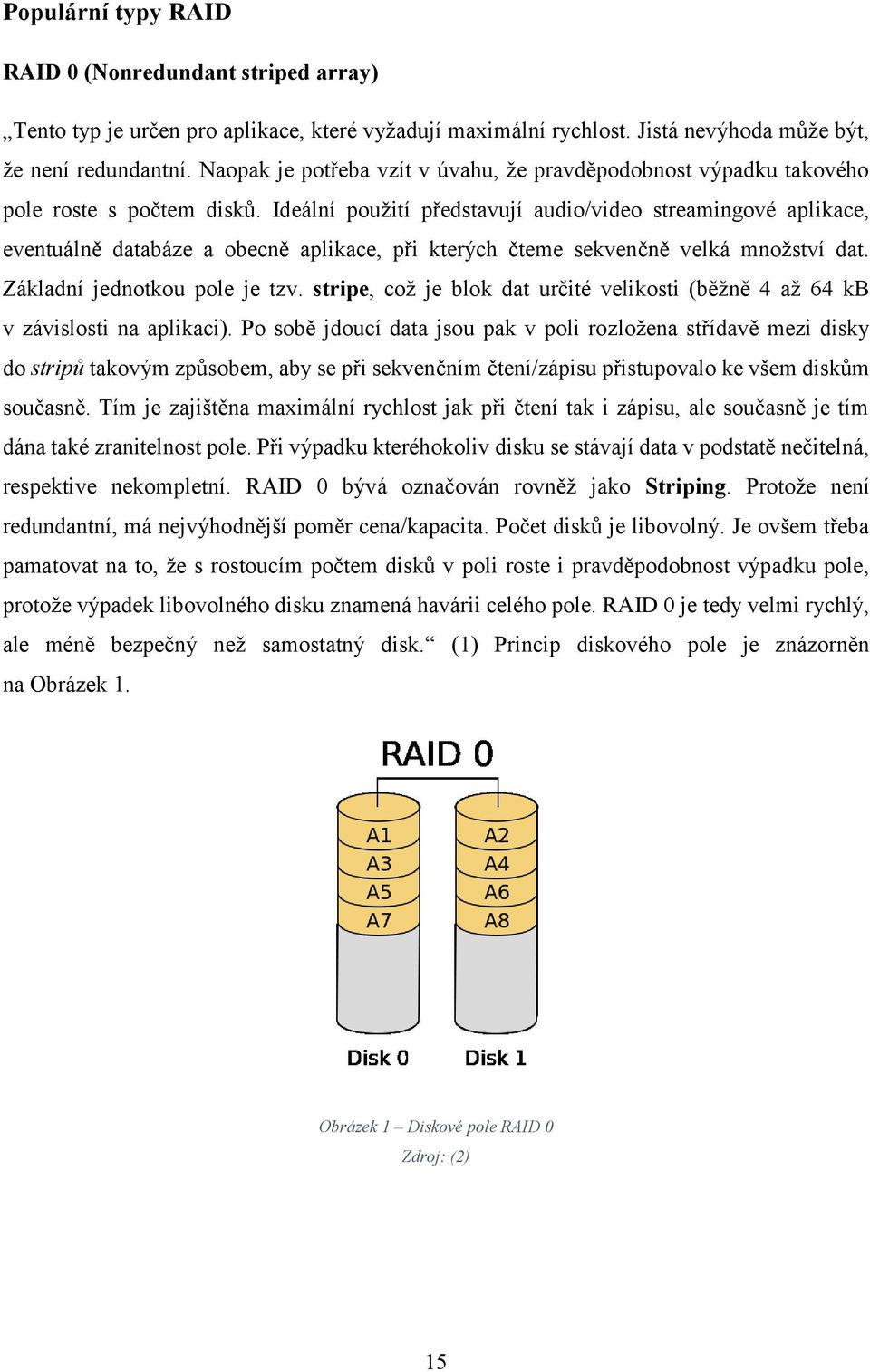 Ideální použití představují audio/video streamingové aplikace, eventuálně databáze a obecně aplikace, při kterých čteme sekvenčně velká množství dat. Základní jednotkou pole je tzv.