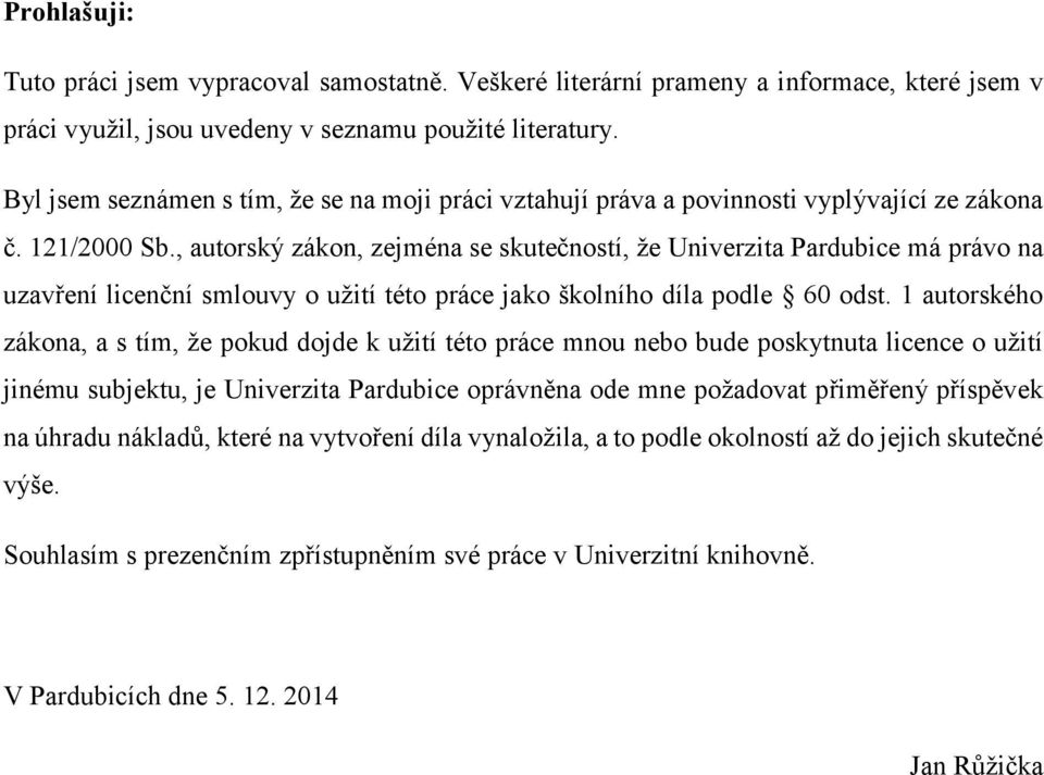 , autorský zákon, zejména se skutečností, že Univerzita Pardubice má právo na uzavření licenční smlouvy o užití této práce jako školního díla podle 60 odst.