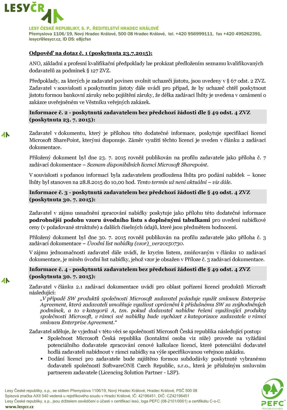 Zadavatel v souvislosti s poskytnutím jistoty dále uvádí pro případ, že by uchazeč chtěl poskytnout jistotu formou bankovní záruky nebo pojištění záruky, že délka zadávací lhůty je uvedena v oznámení