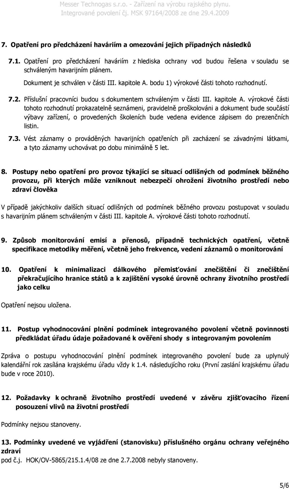 bodu 1) výrokové části tohoto rozhodnutí. 7.2. Příslušní pracovníci budou s dokumentem schváleným v části III. kapitole A.