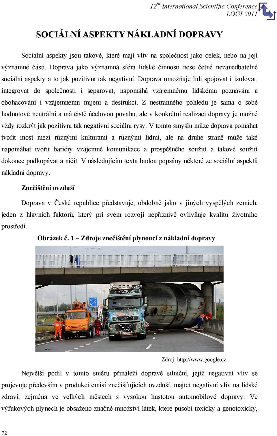 Doprava umožňuje lidi spojovat i izolovat, integrovat do společnosti i separovat, napomáhá vzájemnému lidskému poznávání a obohacování i vzájemnému míjení a destrukci.