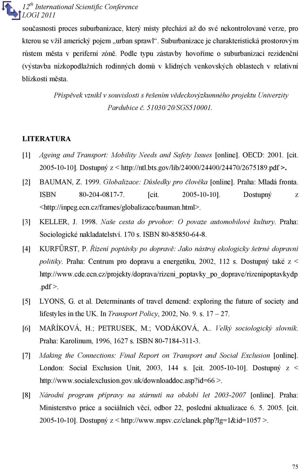 Podle typu zástavby hovoříme o suburbanizaci rezidenční (výstavba nízkopodlažních rodinných domů v klidných venkovských oblastech v relativní blízkosti města.