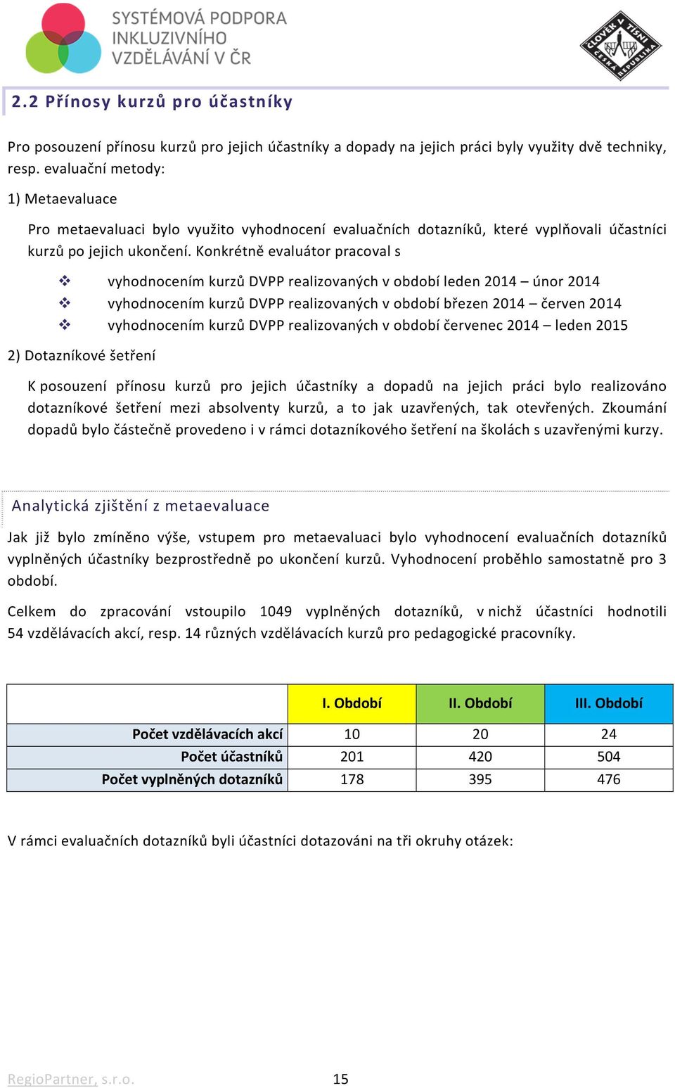 Konkrétně evaluátor pracoval s vyhodnocením kurzů DVPP realizovaných v období leden 2014 únor 2014 vyhodnocením kurzů DVPP realizovaných v období březen 2014 červen 2014 vyhodnocením kurzů DVPP