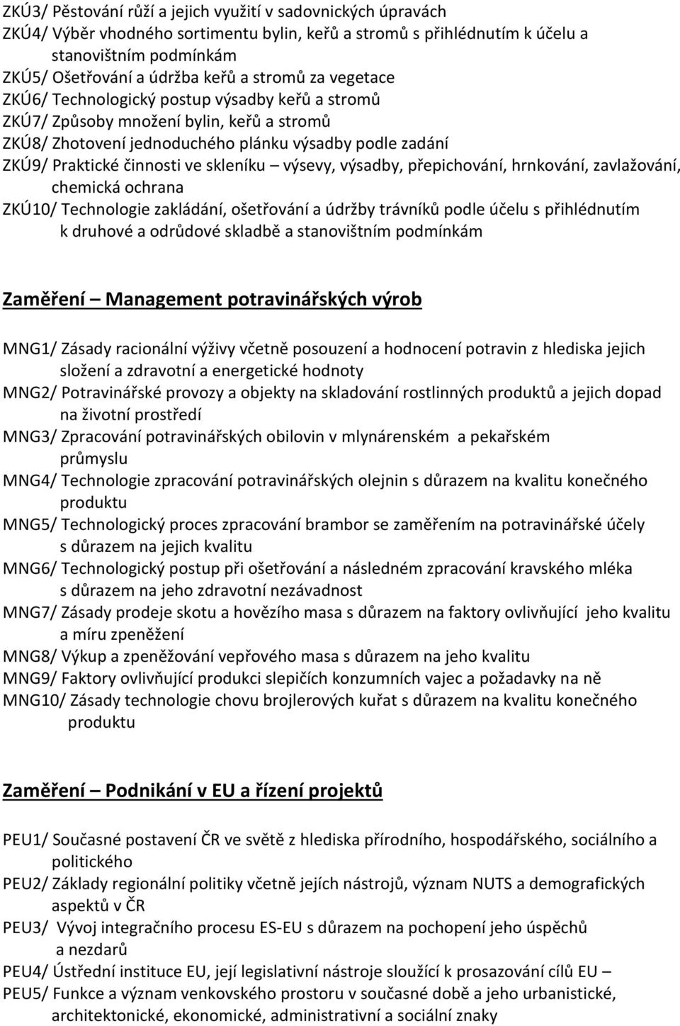 skleníku výsevy, výsadby, přepichování, hrnkování, zavlažování, chemická ochrana ZKÚ10/ Technologie zakládání, ošetřování a údržby trávníků podle účelu s přihlédnutím k druhové a odrůdové skladbě a