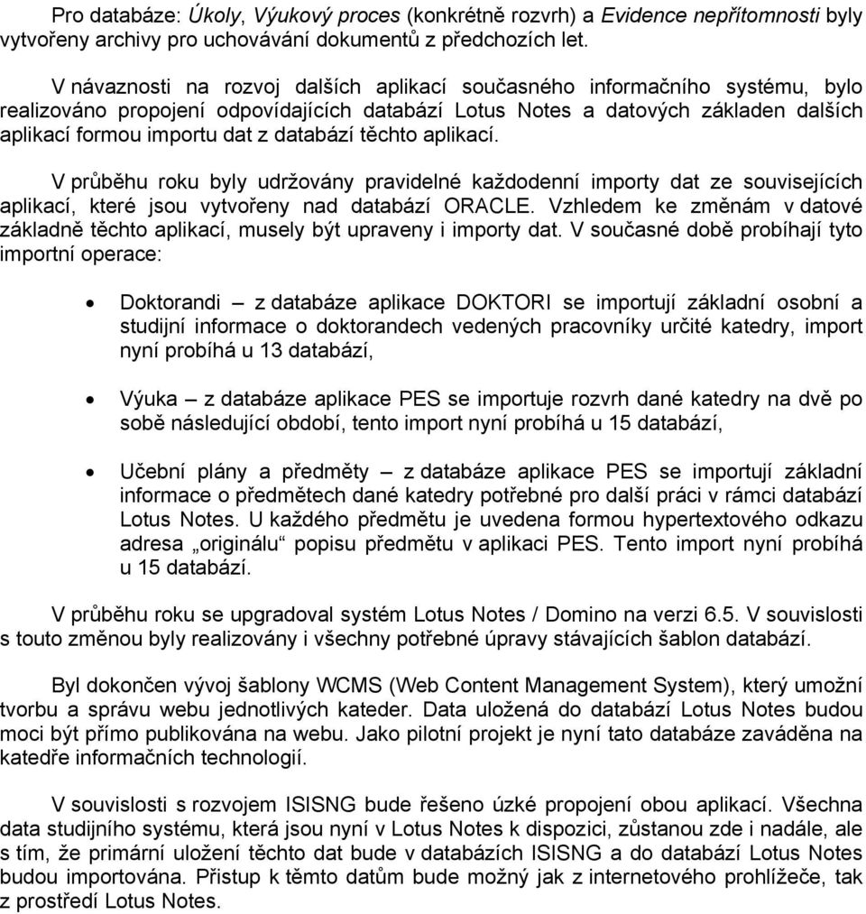 databází těchto aplikací. V průběhu roku byly udržovány pravidelné každodenní importy dat ze souvisejících aplikací, které jsou vytvořeny nad databází ORACLE.