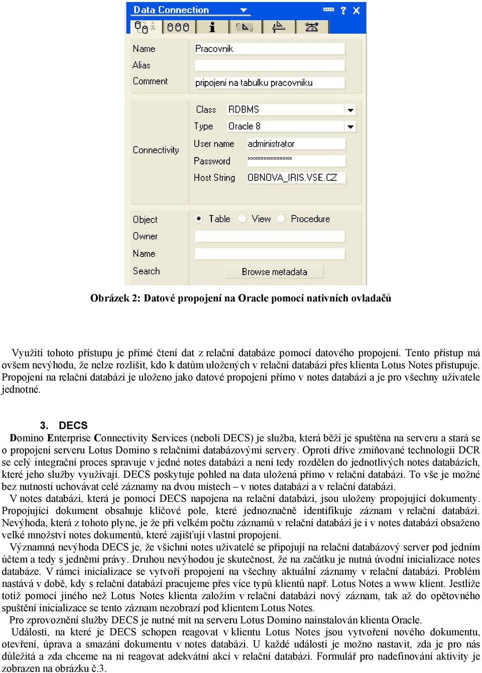 Propojení na relační databázi je uloženo jako datové propojení přímo v notes databázi a je pro všechny uživatele jednotné. 3.