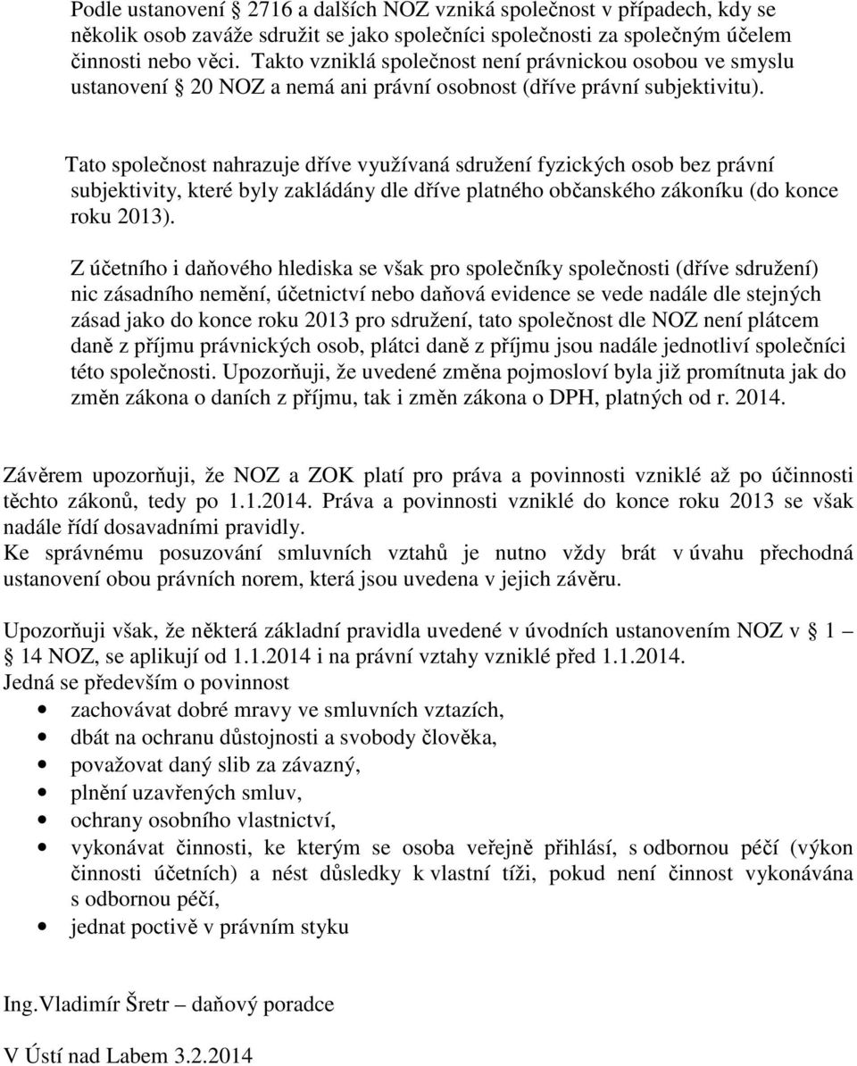 Tato společnost nahrazuje dříve využívaná sdružení fyzických osob bez právní subjektivity, které byly zakládány dle dříve platného občanského zákoníku (do konce roku 2013).