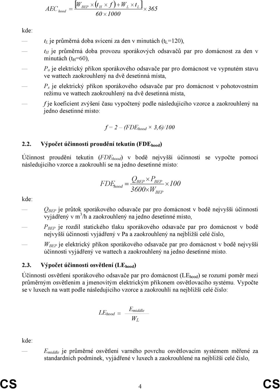 pohotovostním režimu ve wattech zaokrouhlený na dvě desetinná místa, f je koeficient zvýšení času vypočtený podle následujícího vzorce a zaokrouhlený na jedno desetinné místo: 365 f 2 (FDE 3,6)/100 2.