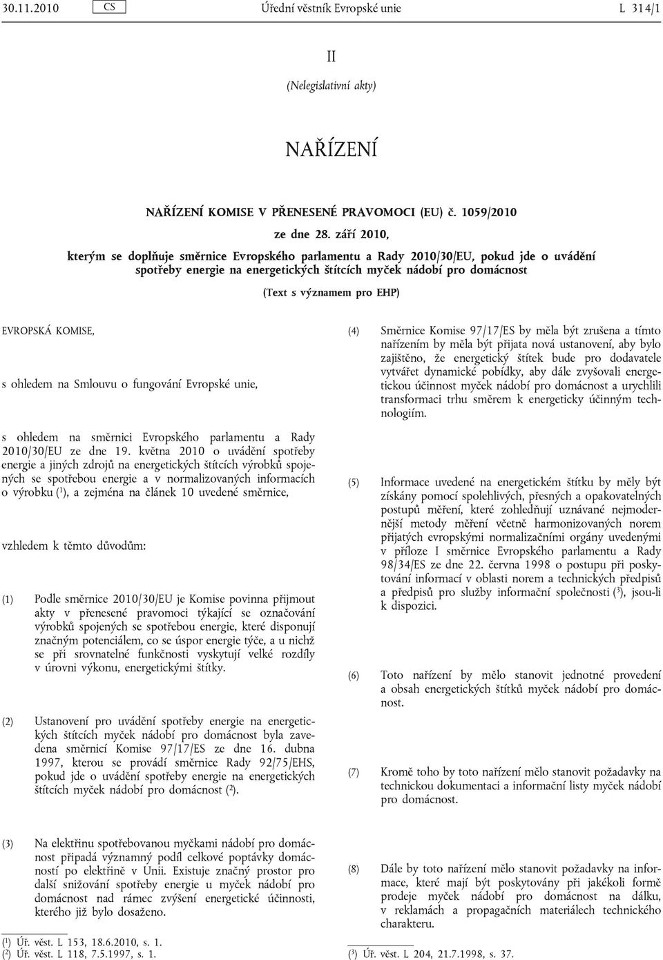 EVROPSKÁ KOMISE, s ohledem na Smlouvu o fungování Evropské unie, s ohledem na směrnici Evropského parlamentu a Rady 2010/30/EU ze dne 19.