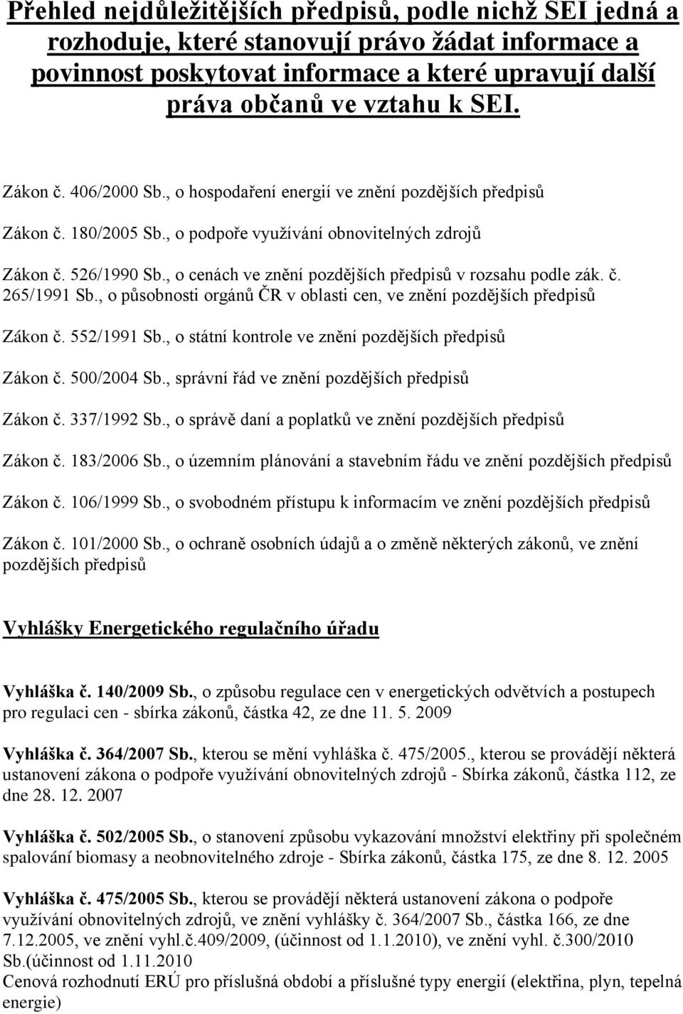 , o cenách ve znění pozdějších předpisů v rozsahu podle zák. č. 265/1991 Sb., o působnosti orgánů ČR v oblasti cen, ve znění pozdějších předpisů Zákon č. 552/1991 Sb.