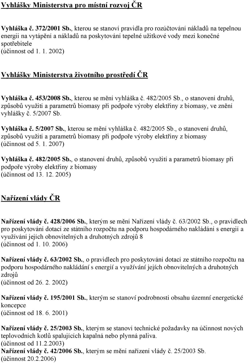 1. 2002) Vyhlášky Ministerstva životního prostředí ČR Vyhláška č. 453/2008 Sb., kterou se mění vyhláška č. 482/2005 Sb.