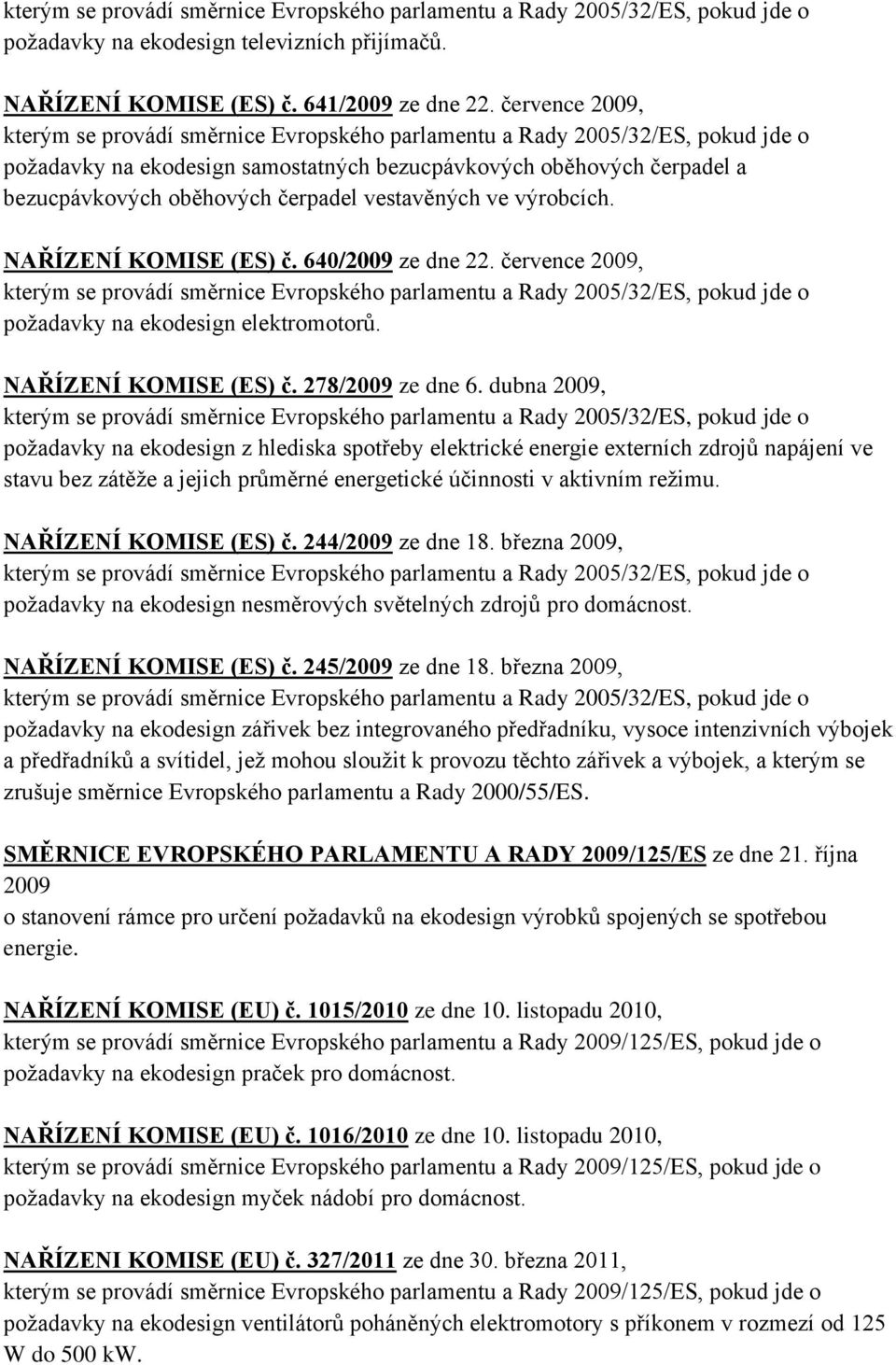 července 2009, požadavky na ekodesign elektromotorů. NAŘÍZENÍ KOMISE (ES) č. 278/2009 ze dne 6.