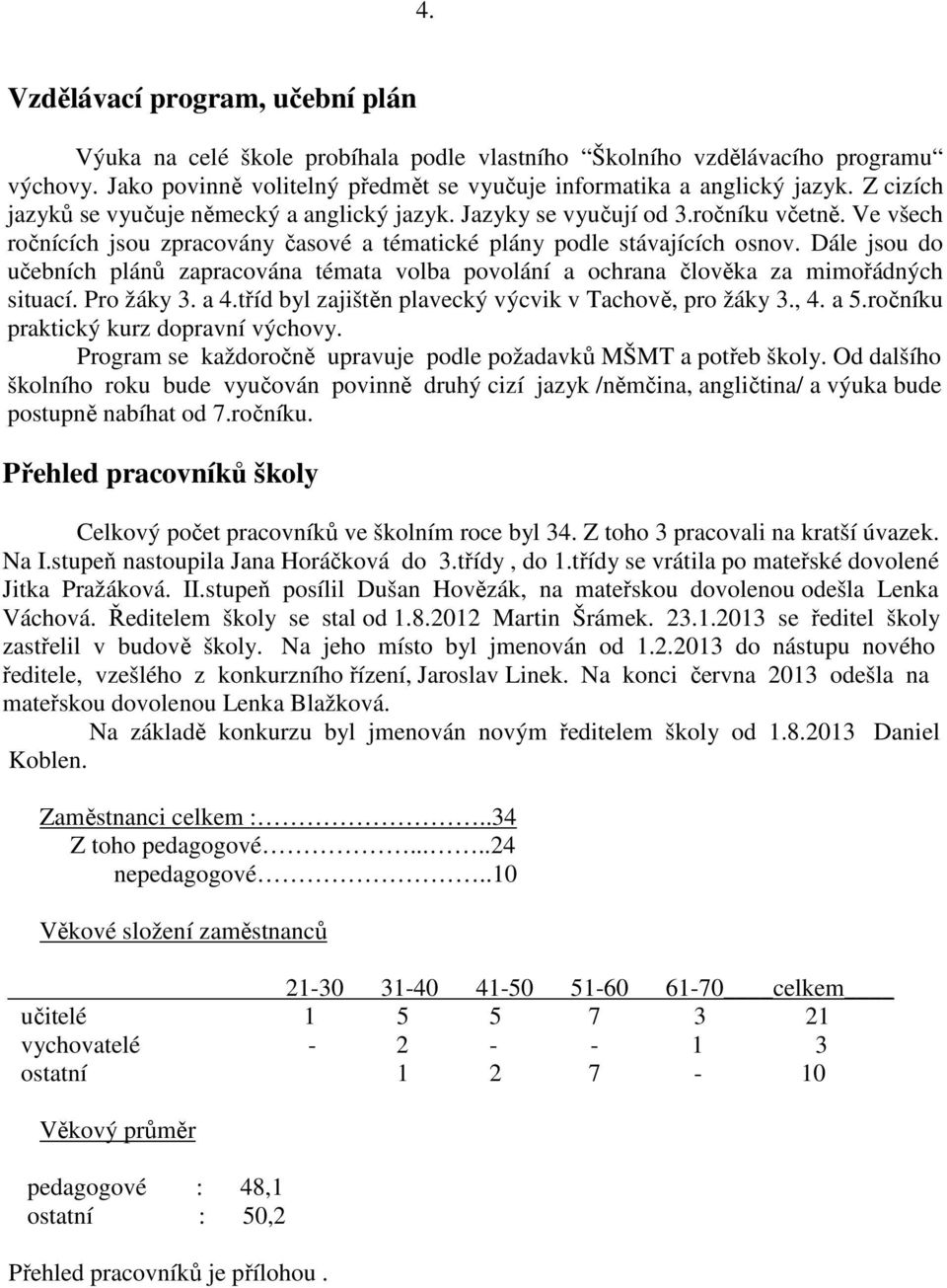 Dále jsou do učebních plánů zapracována témata volba povolání a ochrana člověka za mimořádných situací. Pro žáky 3. a 4.tříd byl zajištěn plavecký výcvik v Tachově, pro žáky 3., 4. a 5.