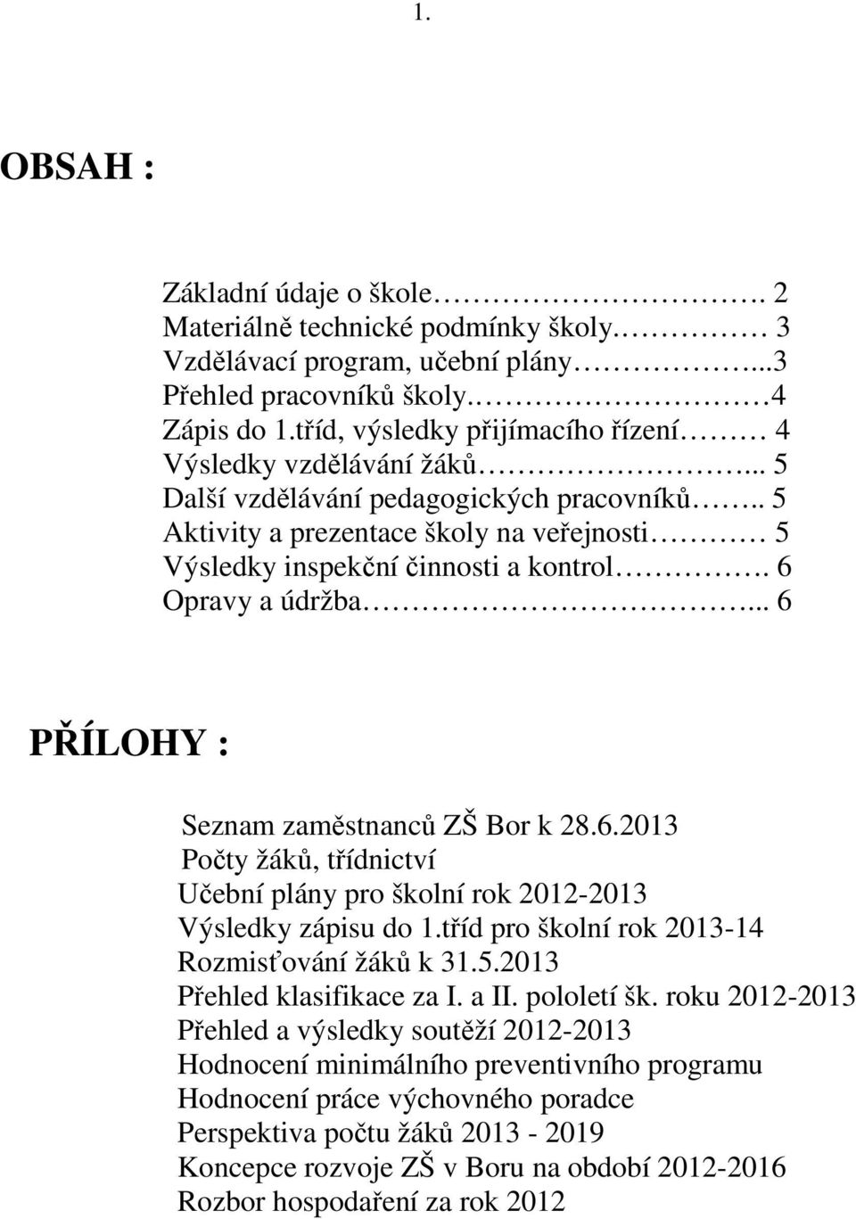 6 Opravy a údržba... 6 PŘÍLOHY : Seznam zaměstnanců ZŠ Bor k 28.6.2013 Počty žáků, třídnictví Učební plány pro školní rok 2012-2013 Výsledky zápisu do 1.