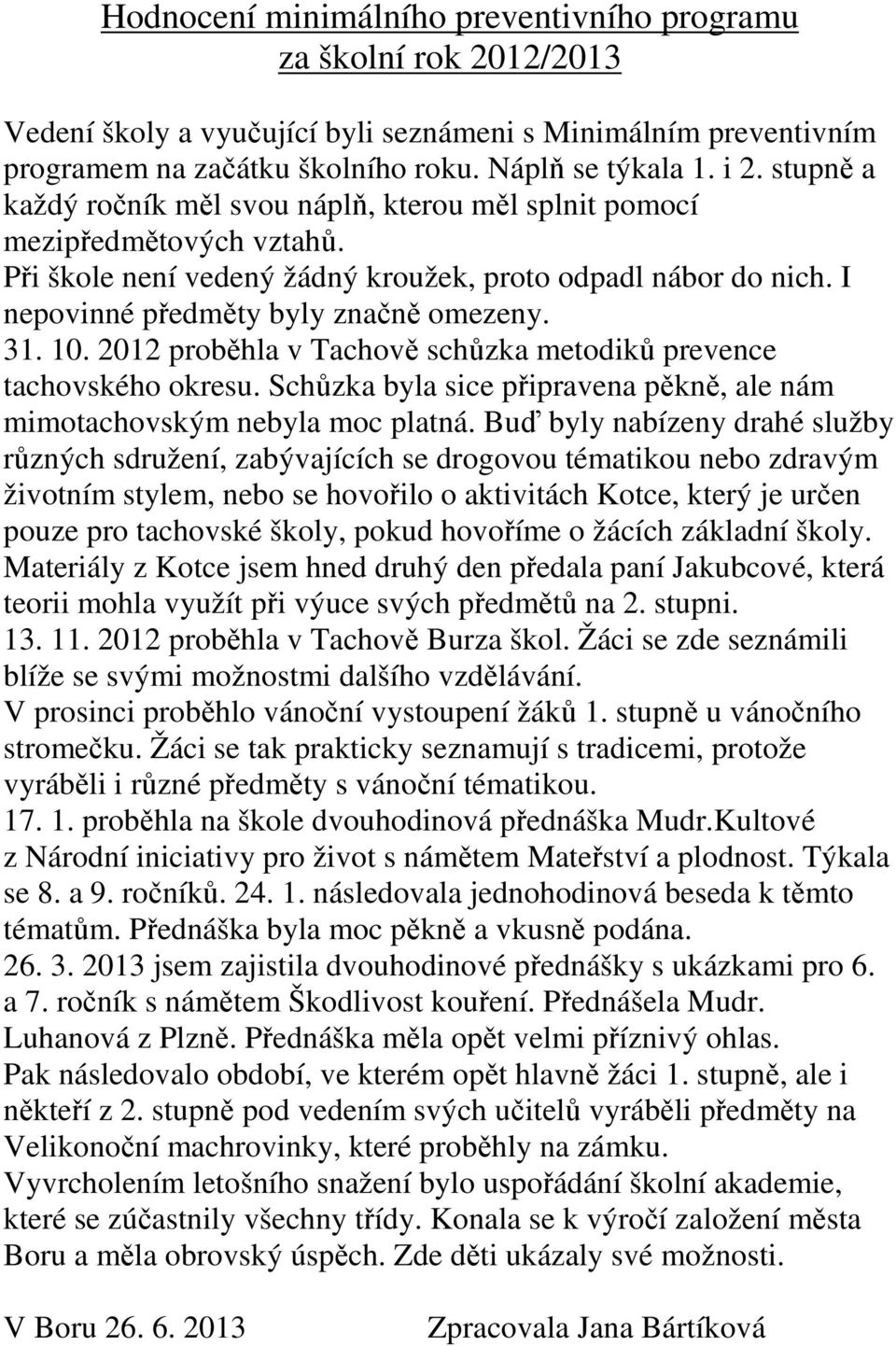 10. 2012 proběhla v Tachově schůzka metodiků prevence tachovského okresu. Schůzka byla sice připravena pěkně, ale nám mimotachovským nebyla moc platná.