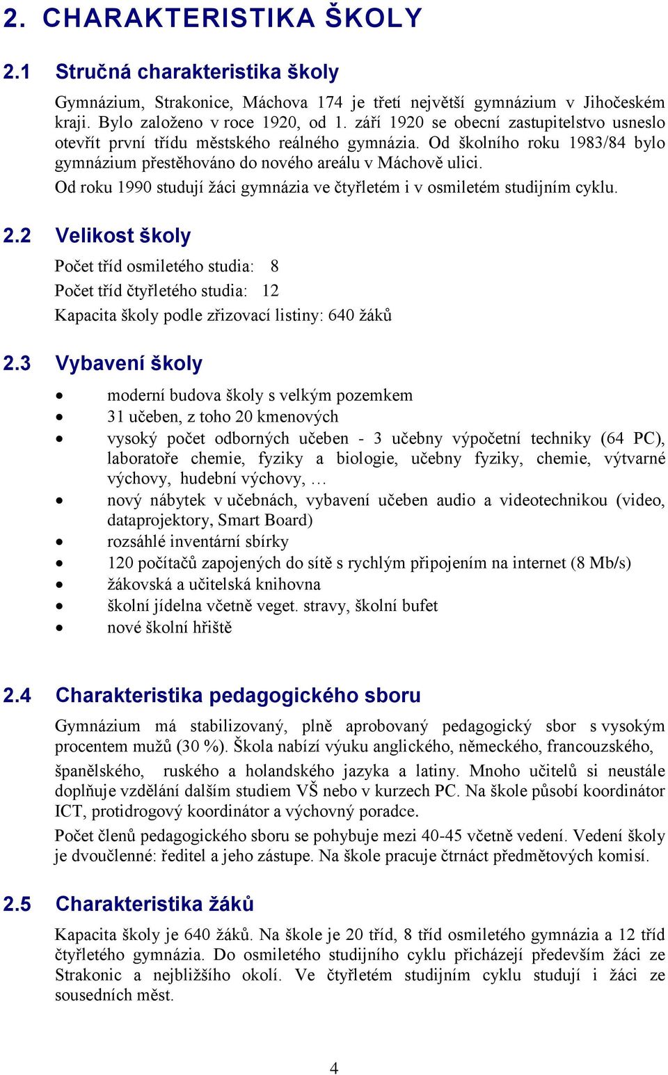 Od roku 1990 studují žáci gymnázia ve čtyřletém i v osmiletém studijním cyklu. 2.