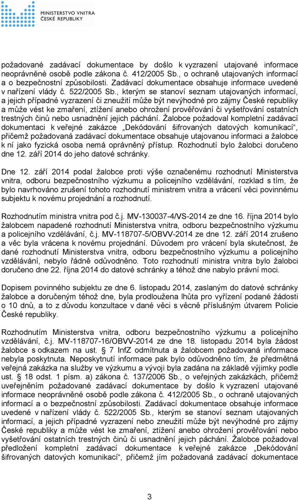 , kterým se stanoví seznam utajovaných informací, a jejich případné vyzrazení či zneužití může být nevýhodné pro zájmy České republiky a může vést ke zmaření, ztížení anebo ohrožení prověřování či