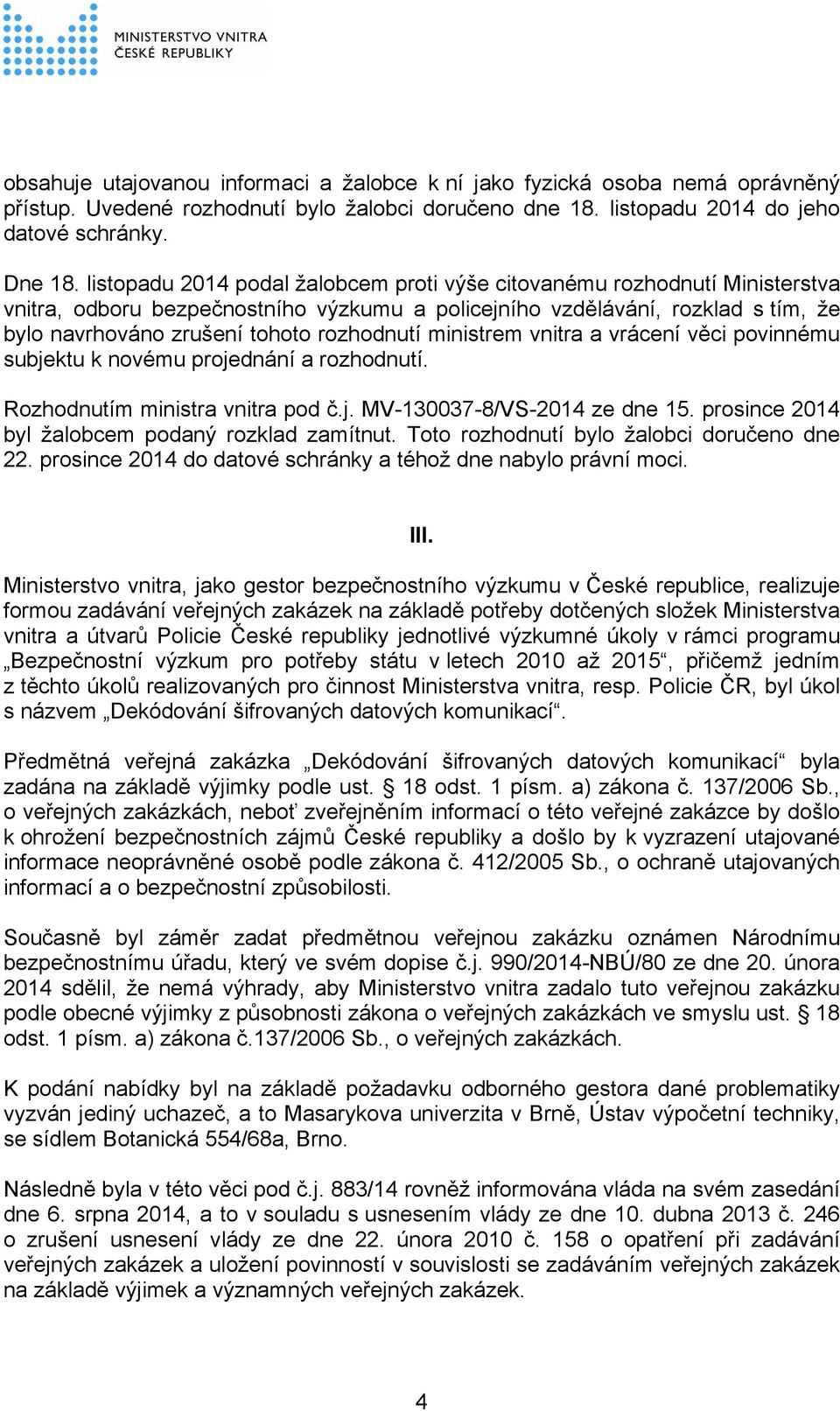 ministrem vnitra a vrácení věci povinnému subjektu k novému projednání a rozhodnutí. Rozhodnutím ministra vnitra pod č.j. MV-130037-8/VS-2014 ze dne 15.