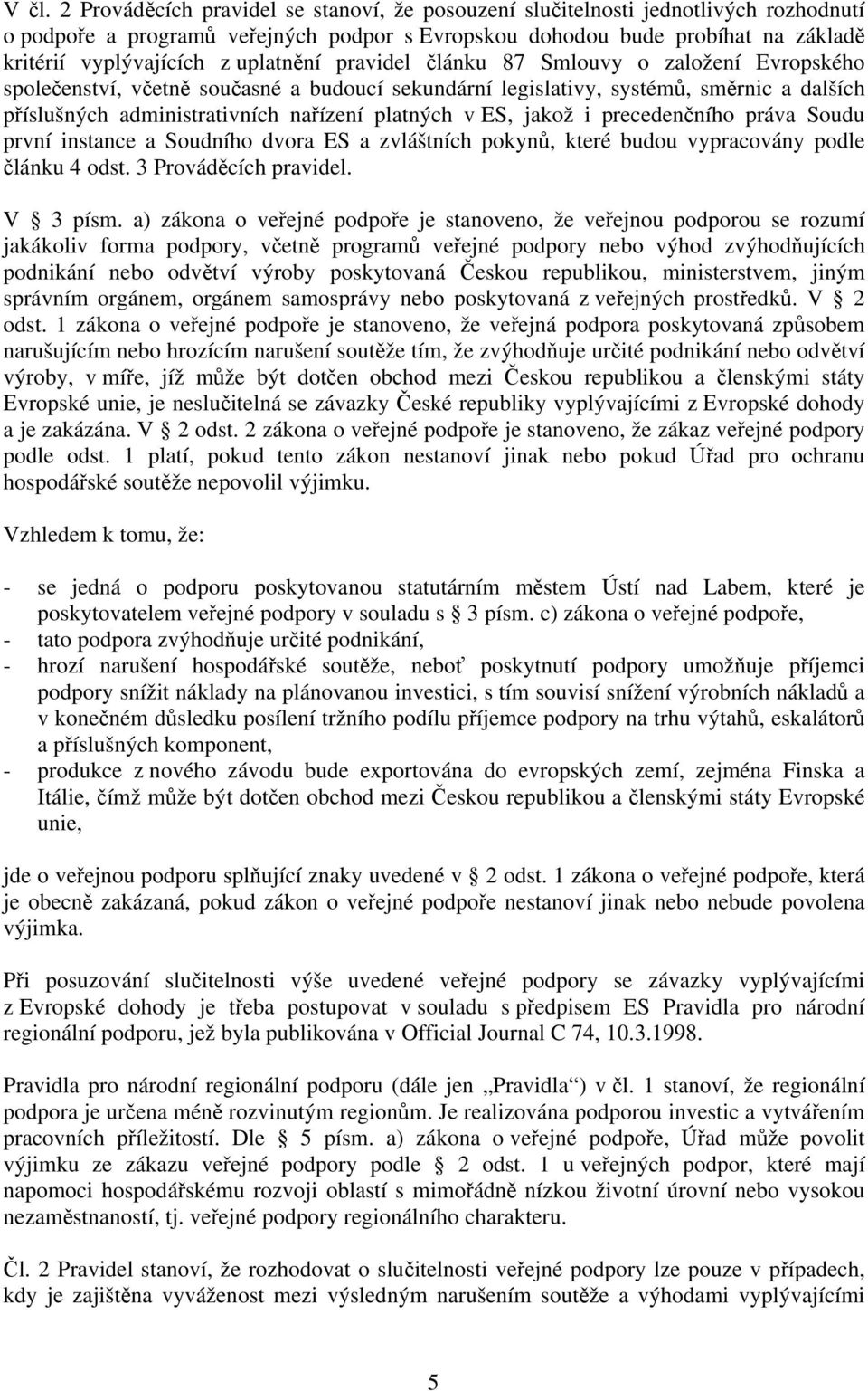 ES, jakož i precedenčního práva Soudu první instance a Soudního dvora ES a zvláštních pokynů, které budou vypracovány podle článku 4 odst. 3 Prováděcích pravidel. V 3 písm.