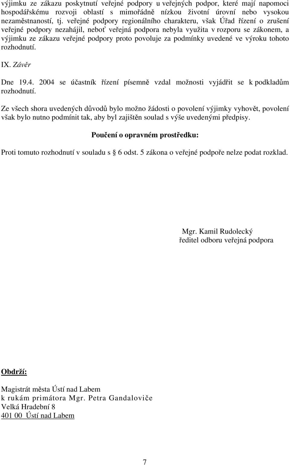 povoluje za podmínky uvedené ve výroku tohoto rozhodnutí. IX. Závěr Dne 19.4. 2004 se účastník řízení písemně vzdal možnosti vyjádřit se k podkladům rozhodnutí.