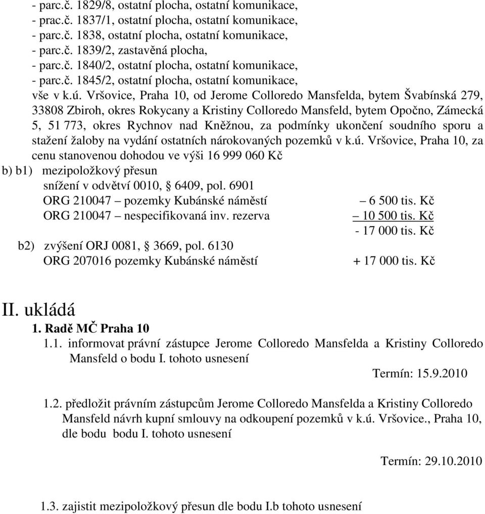Vršovice, Praha 10, od Jerome Colloredo Mansfelda, bytem Švabínská 279, 33808 Zbiroh, okres Rokycany a Kristiny Colloredo Mansfeld, bytem Opočno, Zámecká 5, 51 773, okres Rychnov nad Kněžnou, za