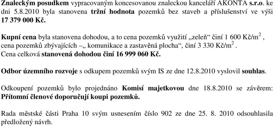 Kupní cena byla stanovena dohodou, a to cena pozemků využití zeleň činí 1 600 Kč/m 2, cena pozemků zbývajících komunikace a zastavěná plocha, činí 3 330 Kč/m 2.