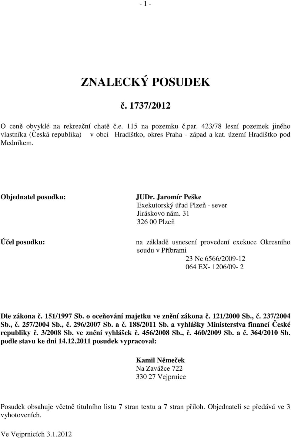 31 326 00 Plzeň na základě usnesení provedení exekuce Okresního soudu v Příbrami 23 Nc 6566/2009-12 064 EX- 1206/09-2 Dle zákona č. 151/1997 Sb. o oceňování majetku ve znění zákona č. 121/2000 Sb., č.