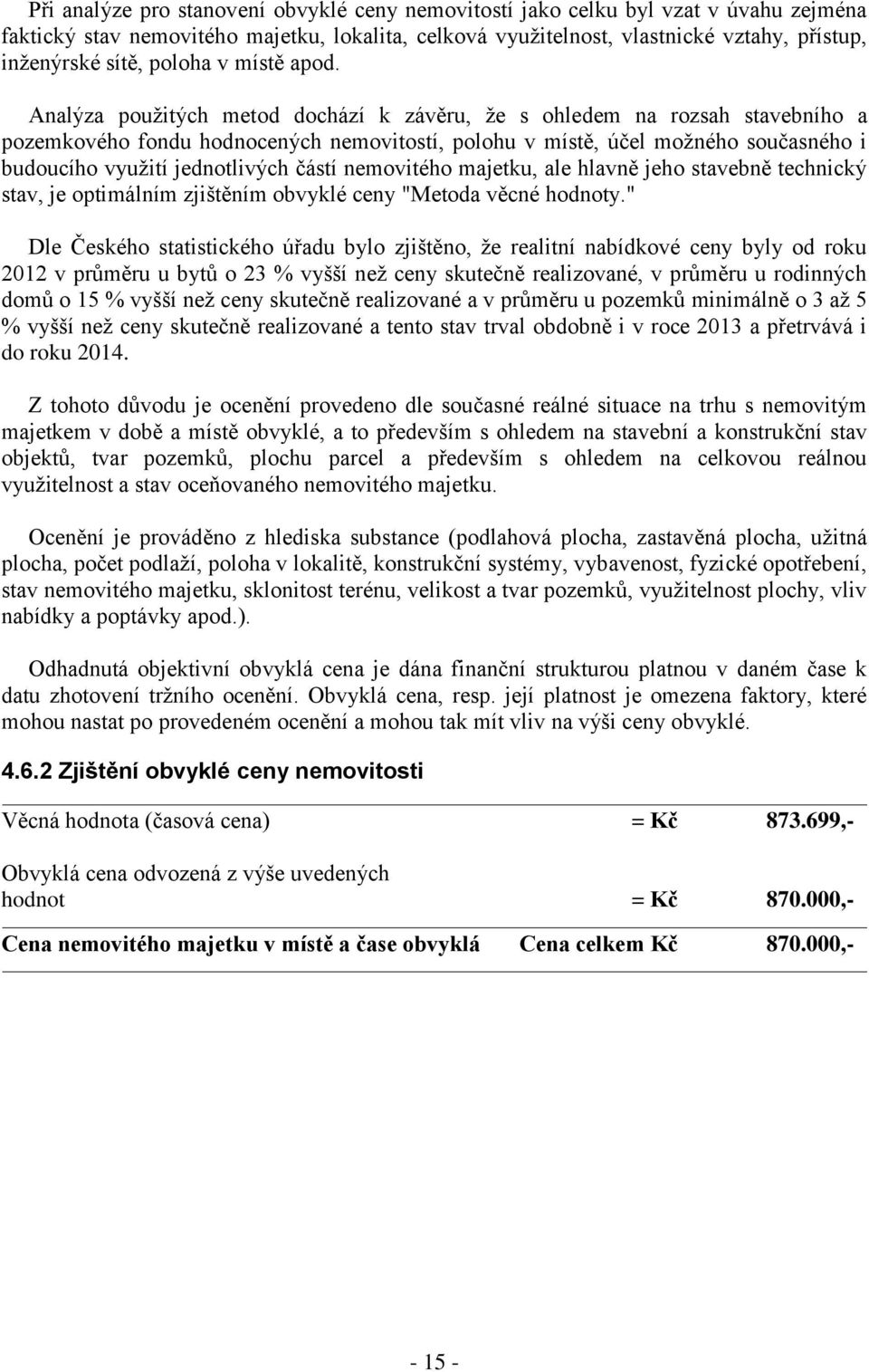 Analýza použitých metod dochází k závěru, že s ohledem na rozsah stavebního a pozemkového fondu hodnocených nemovitostí, polohu v místě, účel možného současného i budoucího využití jednotlivých částí