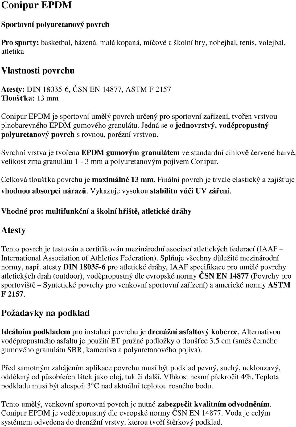 Jedná se o jednovrstvý, voděpropustný polyuretanový povrch s rovnou, porézní vrstvou.