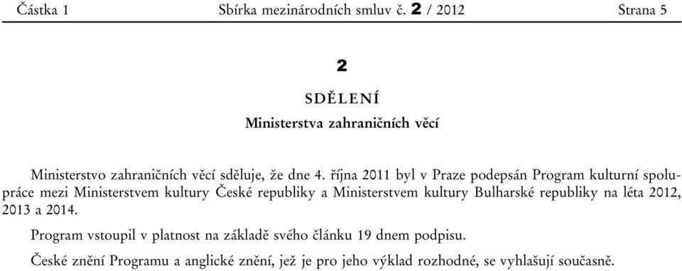 října 2011 byl v Praze podepsán Program kulturní spolupráce mezi Ministerstvem kultury České republiky a Ministerstvem