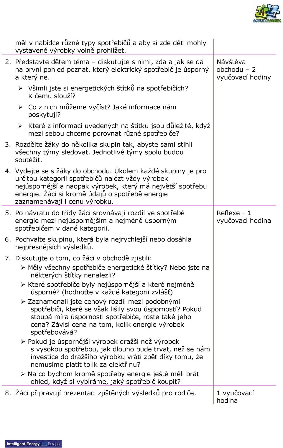 Návštěva obchodu 2 vyučovací hodiny Všimli jste si energetických štítků na spotřebičích? K čemu slouží? Co z nich můžeme vyčíst? Jaké informace nám poskytují?