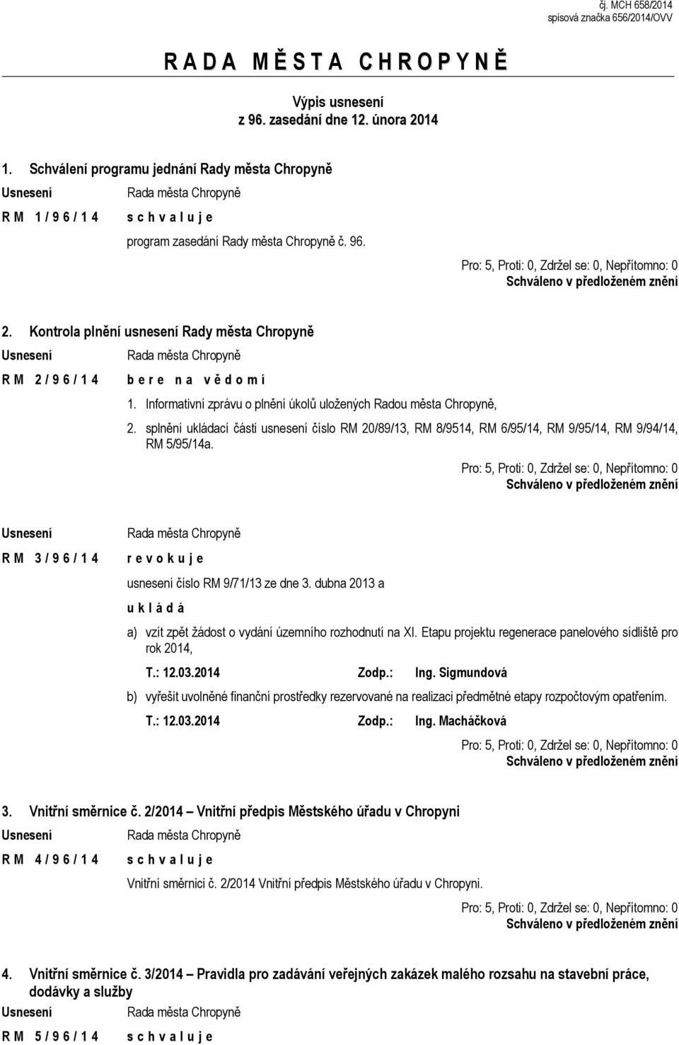 Kontrola plnění usnesení Rady města Chropyně R M 2 / 9 6 / 1 4 b e r e n a v ě d o m í 1. Informativní zprávu o plnění úkolů uložených Radou města Chropyně, 2.