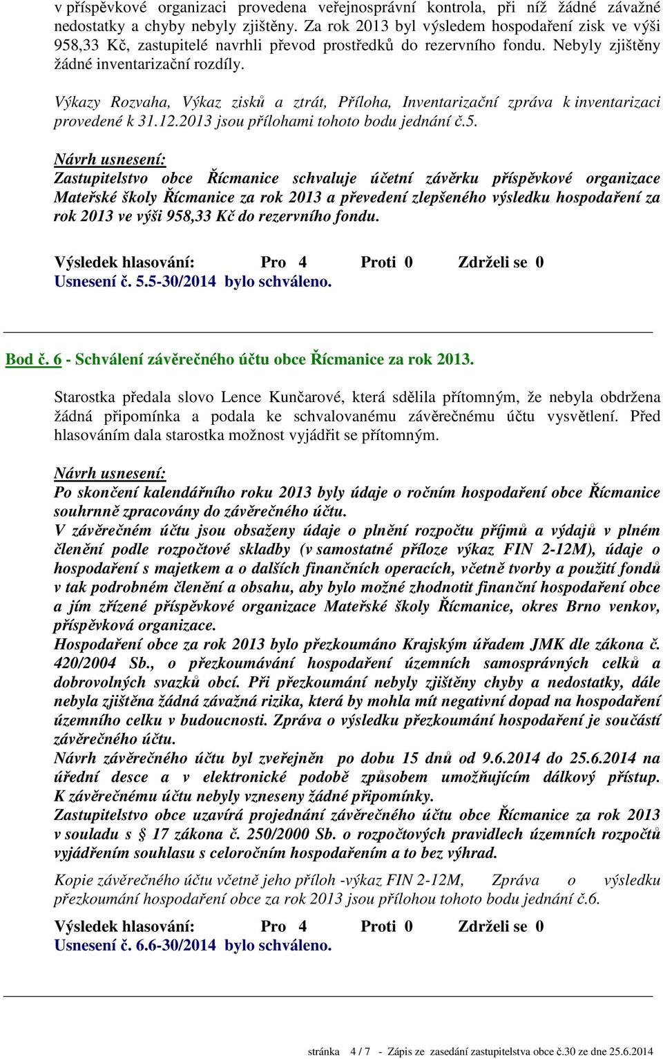 Výkazy Rozvaha, Výkaz zisků a ztrát, Příloha, Inventarizační zpráva k inventarizaci provedené k 31.12.2013 jsou přílohami tohoto bodu jednání č.5.
