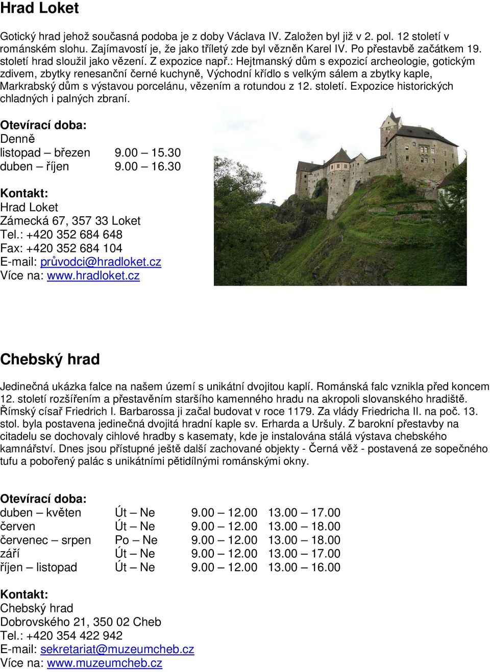 : Hejtmanský dům s expozicí archeologie, gotickým zdivem, zbytky renesanční černé kuchyně, Východní křídlo s velkým sálem a zbytky kaple, Markrabský dům s výstavou porcelánu, vězením a rotundou z 12.