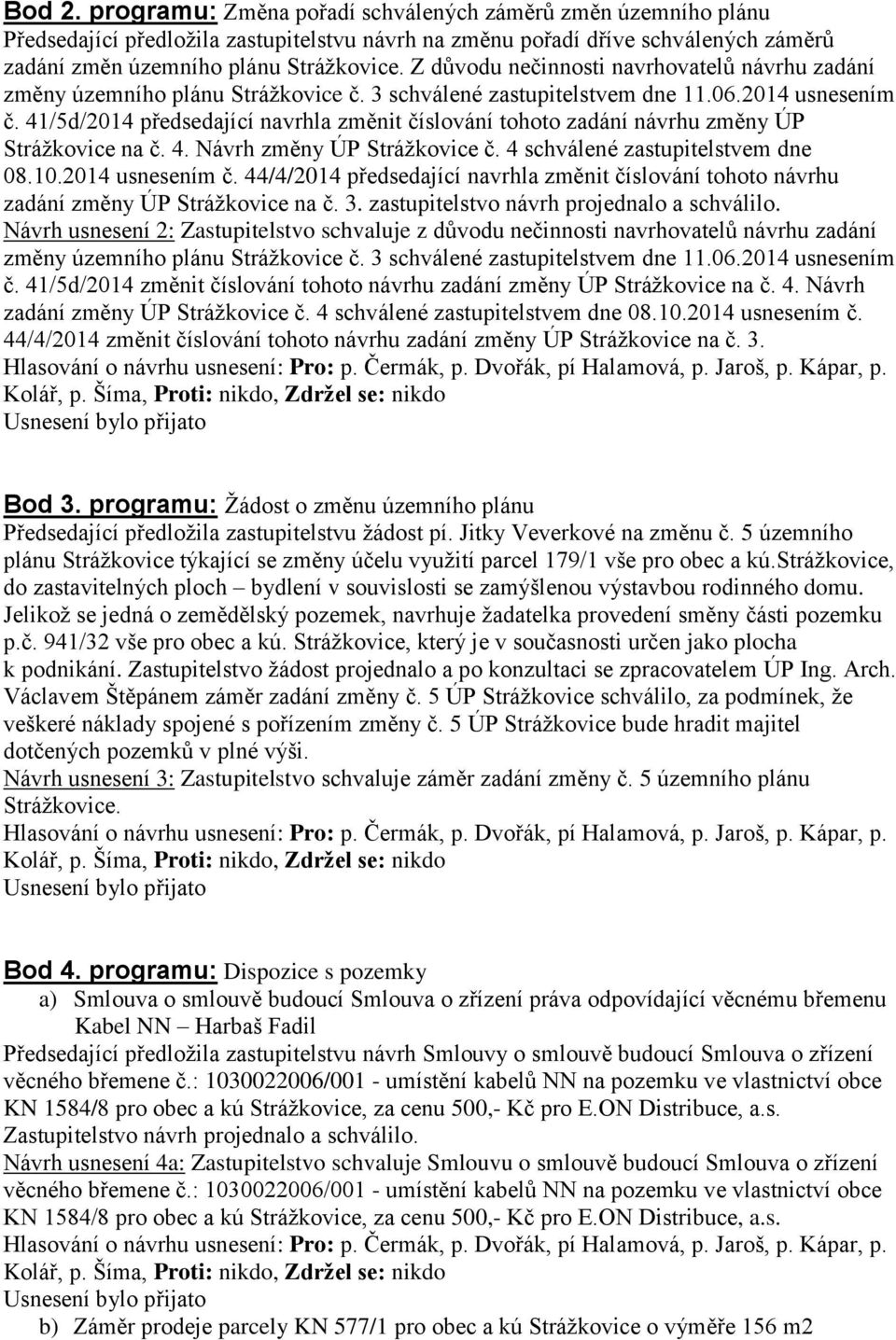 41/5d/2014 předsedající navrhla změnit číslování tohoto zadání návrhu změny ÚP Strážkovice na č. 4. Návrh změny ÚP Strážkovice č. 4 schválené zastupitelstvem dne 08.10.2014 usnesením č.