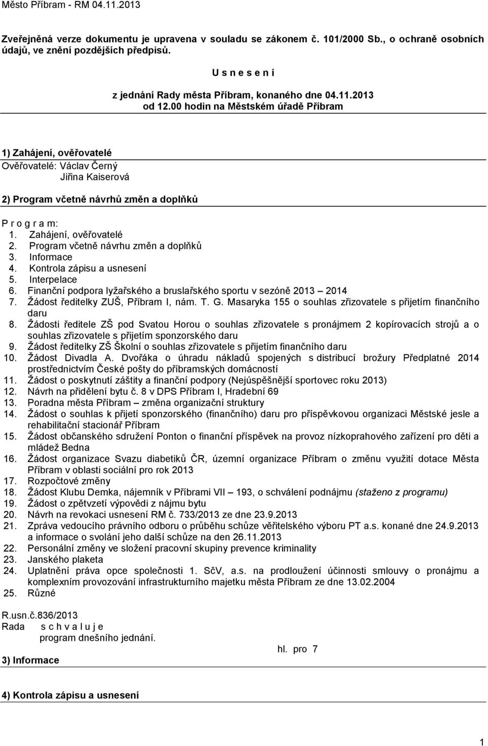 Program včetně návrhu změn a doplňků 3. Informace 4. Kontrola zápisu a usnesení 5. Interpelace 6. Finanční podpora lyţařského a bruslařského sportu v sezóně 2013 2014 7.