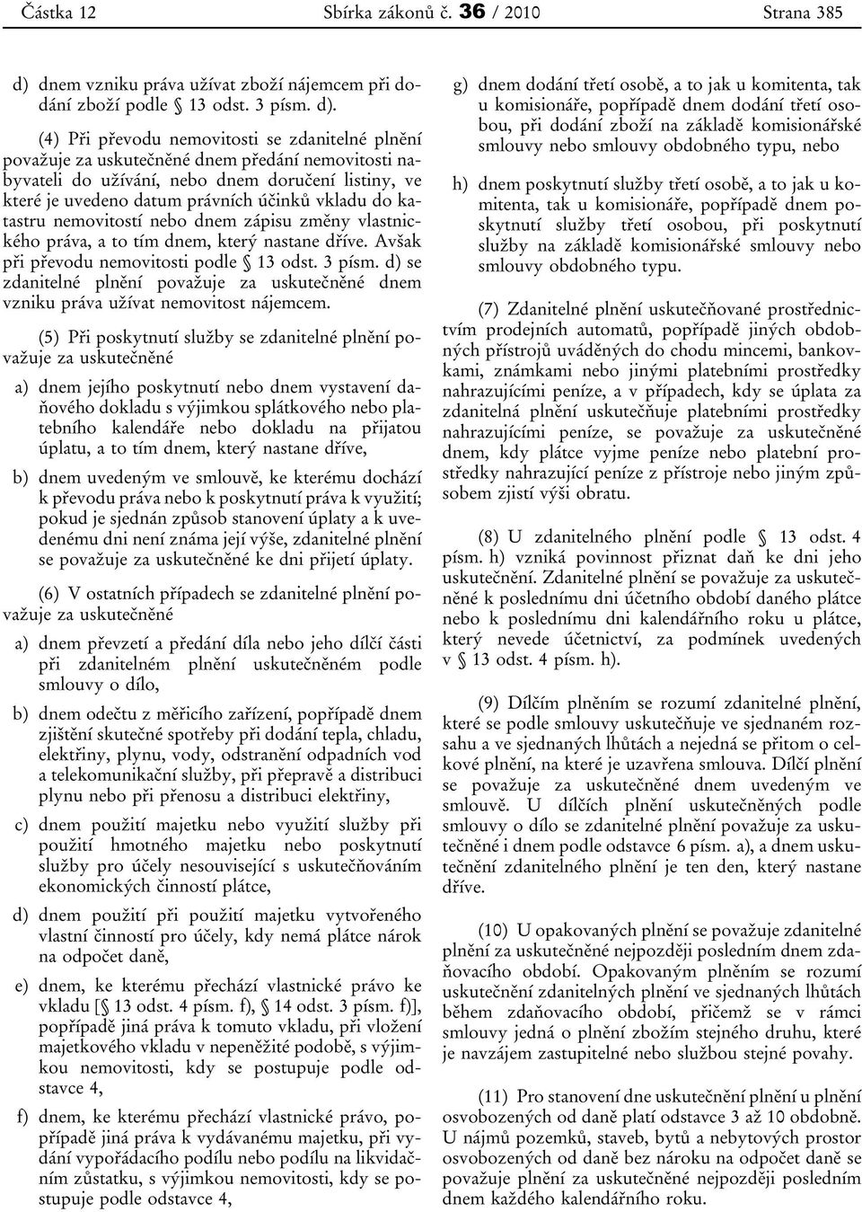 (4) Při převodu nemovitosti se zdanitelné plnění považuje za uskutečněné dnem předání nemovitosti nabyvateli do užívání, nebo dnem doručení listiny, ve které je uvedeno datum právních účinků vkladu