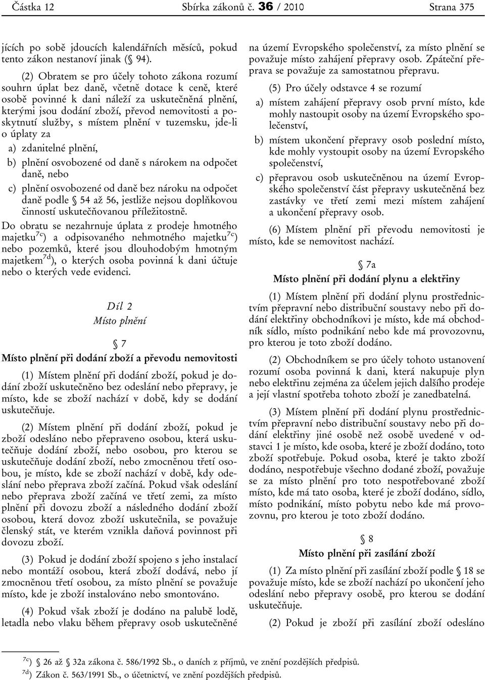 poskytnutí služby, s místem plnění v tuzemsku, jde-li o úplaty za a) zdanitelné plnění, b) plnění osvobozené od daně s nárokem na odpočet daně, nebo c) plnění osvobozené od daně bez nároku na odpočet